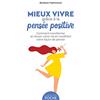 Larousse Mieux vivre grâce à la pensée positive: Comment transformer et réussir votre vie en modifiant votre façon de penser
