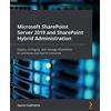 Packt Publishing Microsoft SharePoint Server 2019 and SharePoint Hybrid Administration: Deploy, configure, and manage SharePoint on-premises and hybrid scenarios