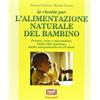 Red Edizioni Le ricette per l'alimentazione naturale del bambino. Pranzi, cene e merendine: tante idee gustose dallo svezzamento ai 10 anni