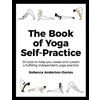 Yellow Kite The Book of Yoga Self-Practice: 20 Tools to Help You Create and Sustain a Fulfilling Independent Yoga Practice