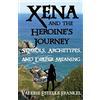CREATESPACE Xena and the Heroine's Journey: Symbols, Archetypes, and Deeper Meaning