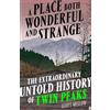 Faber & Faber A Place Both Wonderful and Strange: The Extraordinary Untold History of Twin Peaks