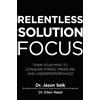 McGraw-Hill Education Relentless Solution Focus: Train Your Mind to Conquer Stress, Pressure, and Underperformance