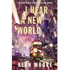Bloomsbury I Hear A New World: The Brand New Fantastical Historical Novel from Icon Alan Moore