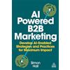 Kogan Page AI-Powered B2B Marketing: Develop AI-Enabled Strategies and Practices for Maximum Impact