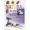 Zelig Natura in arte. Creare e decorare con pigne, zucche, fiori, foglie, paiante e...