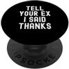 Sarcastic Witty Moody Antisocial Humor Dì al tuo ex che ho detto grazie Sarcastico Donne Uomini PopSockets PopGrip Adesivo