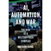 Princeton University Press AI, Automation, and War : The Rise of a Military-Tech Complex