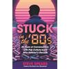 Benjamin House Press Stuck in the '80s: 20 Years of Conversations with Pop Culture Icons Who Defined a Decade