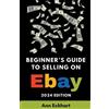 Ann Eckhart Beginner's Guide To Selling On eBay 2024 Edition (Tascabile)