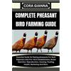 Cora Gianna Complete Pheasant Bird Farming Guide (Tascabile)