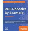 Packt Publishing ROS Robotics By Example - Second Edition: Learning to control wheeled, limbed, and flying robots using ROS Kinetic Kame