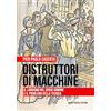 Mario Pascale editore Distruttori di macchine. Il luddismo nel senso comune e il problema della tecnica
