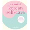 CICO Books The Book of Korean Self-Care: K-beauty, Healing Foods, Traditional Medicine, Mindfulness, and Much More