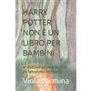 Viola Mirmina HARRY POTTER NON È UN LIBRO PER BAMBINI: Analizzare e comprendere un fenomeno letterario