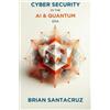 Brian Santacruz CYBERSECURITY IN THE AI & QUANTUM ERA