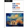 PSICOLOGIA Chi ama chiama chi ama. Le relazioni affettive, seduzione, passione, amore, crisi di coppia, ricostruirsi, dolore