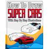 Draw With Amber How to Draw Super Cars With Step By Step Illustrations: Master the Art of Drawing 3D Super Cars like Bugatti, Lamborghini, McLaren, Dodge, Ford & Chevrolet