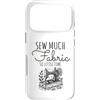 Sew Much Fabric So Little Time Sewing Lo Custodia per iPhone 17 Pro Sew Much Fabric So Little Time, design per amanti del cucito
