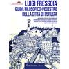 Intermedia Edizioni Guida filosofico-pedestre della città di Perugia. Antichissima città dell'Italia peninsulare periodicamente traversata da correnti d'Oriente e Occidente, di Settentrione e Meridione. Ed anco da ig...