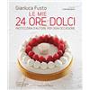GRIBAUDO Le mie 24 ore dolci. Pasticceria d'autore per ogni occasione. Ediz. illustrata