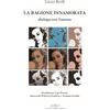 Giuliano Ladolfi Editore La ragione innamorata. Dialogo con Vanessa. Dialogo sull'amore in filosofia tra insegnante e allieva