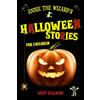 AWTales Annie the Wizard's Halloween Stories for Children: Ten (or More) Minute Not-So-Spooky Tales to Thrill and Amuse Kids (Aged 7-12). Seven ... Get Ready to Scream... with Laughter!
