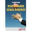 Bruno Editore Risparmiare senza rinunce: Come Difendersi dagli Attacchi del Marketing e Imparare a Gestire i Propri Soldi