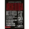 Newton Compton Editori Archeologia misteriosa. Gli enigmi che la scienza non ha mai risolto. Dai teschi di cristallo maya alle linee di Nazca, dalla mappa di Vinland al manoscritto Voynich