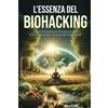 L'Essenza Del Biohacking: Salute, Alimentazione E Natura: Scopri Il Biohacking p