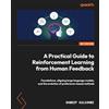 Packt Publishing A Practical Guide to Reinforcement Learning from Human Feedback: Foundations, aligning large language models, and the evolution of preference-based methods