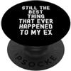 Sarcastic Moody Ex Girlfriend Boyfriend Ancora la cosa migliore che sia mai successa al mio ex Witty PopSockets PopGrip Adesivo
