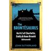 Icon Books The Brontesaurus: An A-Z of Charlotte, Emily and Anne Bronte (& Branwell)