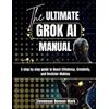 Stevenson Benson Mark The ULTIMATE GROK AI MANUAL (Tascabile)