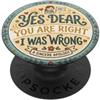 Custom Print Me Regalo divertente con scritta Yes dear you are right I was wrong PopSockets PopGrip Adesivo