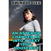 Dwindle Gee An Asteroid Changed Me Into a Sexy 1950's Housewife (Tascabile)