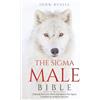 PublishDrive Sigma Male Bible: Discover the Rules to Be Independent, Confident, Self-Sufficient, and Strong Enough to Be Alpha. Unleash the Lone Wolf and Master the Sigma Grindset to Achieve Success