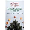Louisa May Alco A Country Christmas & Other Christmas Stories by Lou (Tascabile)
