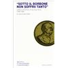 Carocci Sotto il Borbone non soffrii tanto. Lettere di Francesco Crispi dopo Adua (1896-1898)