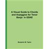 CREATESPACE A Visual Guide to Chords and Arpeggios for Tenor Banjo in GDAE: A Reference Text for Classical, Blues and Jazz Chords/Arpeggios: Volume 39