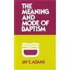 J. E. Adams The Meaning and Mode of Baptism (Tascabile)
