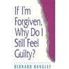 Bernard Bangley If I'm Forgiven, Why Do I Still Feel Guilty? (Tascabile)