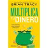 Brian Tracy Multiplica tu dinero: Guía práctica para volverse millon (Tascabile)