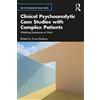 Routledge Clinical Psychoanalytic Case Studies with Complex Patients: Watching Experience at Work