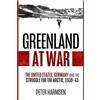 Casemate Greenland at War: The United States, Germany and the Struggle for the Arctic, 1939-45