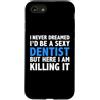 Sexy Careers Tees Custodia per iPhone SE (2020) / 7/8 Non ho mai sognato di essere un dentista sexy divertente dentisti caldi