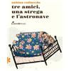 Coccole Books Tre amici una strega e l'astronave. Ediz. illustrata