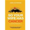 James Gutteridge So Your Wife Has Cancer (Tascabile)