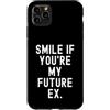 Witty Sarcastic Humor Relatable Men Wome Custodia per iPhone 11 Pro Max sorridi se sei il mio futuro ex Sarcastico Donne Uomini