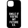 Witty Sarcastic Humor Relatable Men Wome Custodia per iPhone 15 Plus sorridi se sei il mio futuro ex Sarcastico Donne Uomini